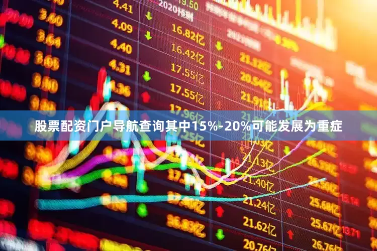 股票配资门户导航查询其中15%-20%可能发展为重症